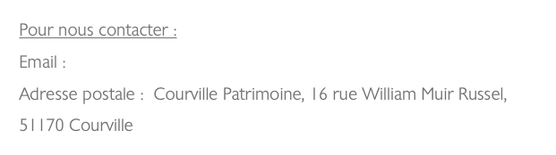 Pour nous contacter :
Email : courvillepatrimoine@orange.fr
Adresse postale :  Courville Patrimoine, 16 rue William Muir Russel, 
51170 Courville