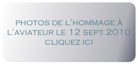photos de l’hommage à l’aviateur le 12 sept 2010
cliquez ici